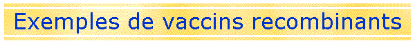 Exemples de vaccins recombinants